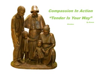 Compassion In Action 
“Tender Is Your Way” 
By Ronnie 
Giordano 
 