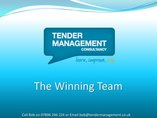 The Winning Team

Call Bob on 07896 246 224 or Email bob@tendermanagement.co.uk
 