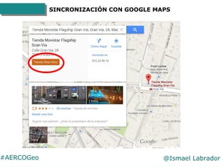#AERCOGeo @Ismael Labrador
SINCRONIZACIÓN CON GOOGLE MAPS
Cada vez que alguien hace
'check-in' en tu ciudad y lo
comparte ...