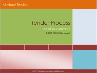 All About Tenders
Tender Process
End of your Search..!!
© 2013 All Rights Reserved.
http://tenderprocess.weebly.com/
 