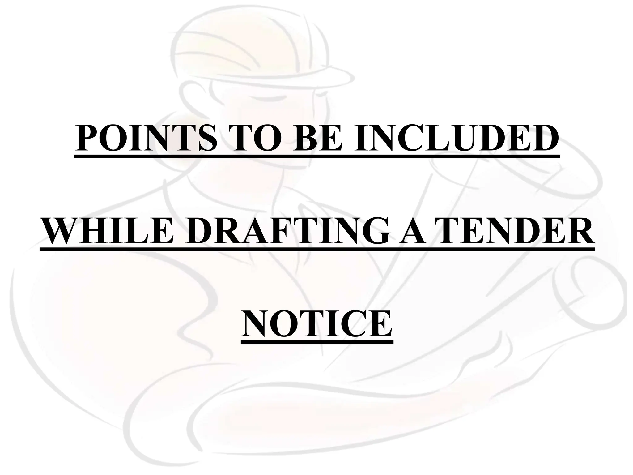 POINTS TO BE INCLUDED
WHILE DRAFTING A TENDER
NOTICE
 