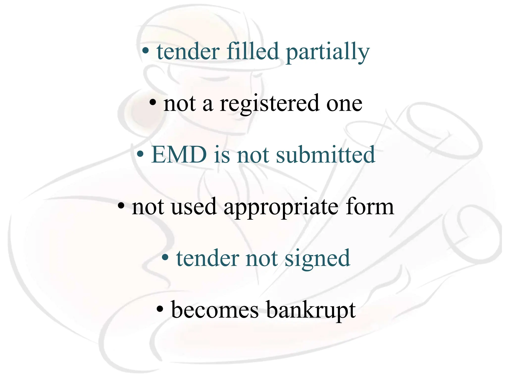 • tender filled partially
• not a registered one
• EMD is not submitted
• not used appropriate form
• tender not signed
• becomes bankrupt
 