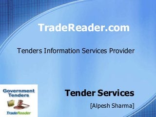 Tenders Information Services Provider
Tender Services
[Alpesh Sharma]
TradeReader.com
 