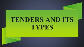 TENDERS AND ITS
TYPES
 
