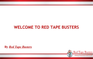 WELCOME TO RED TAPE BUSTERS
By Red Tape Busters
 
