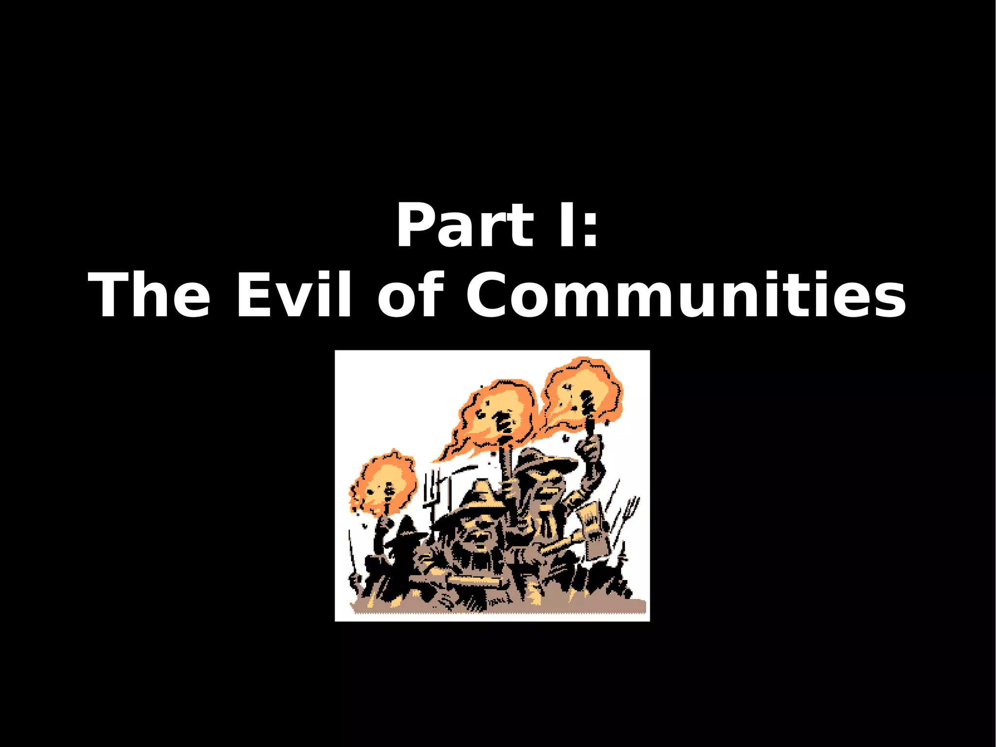 Part I:
    The Evil of Communities




                
 
