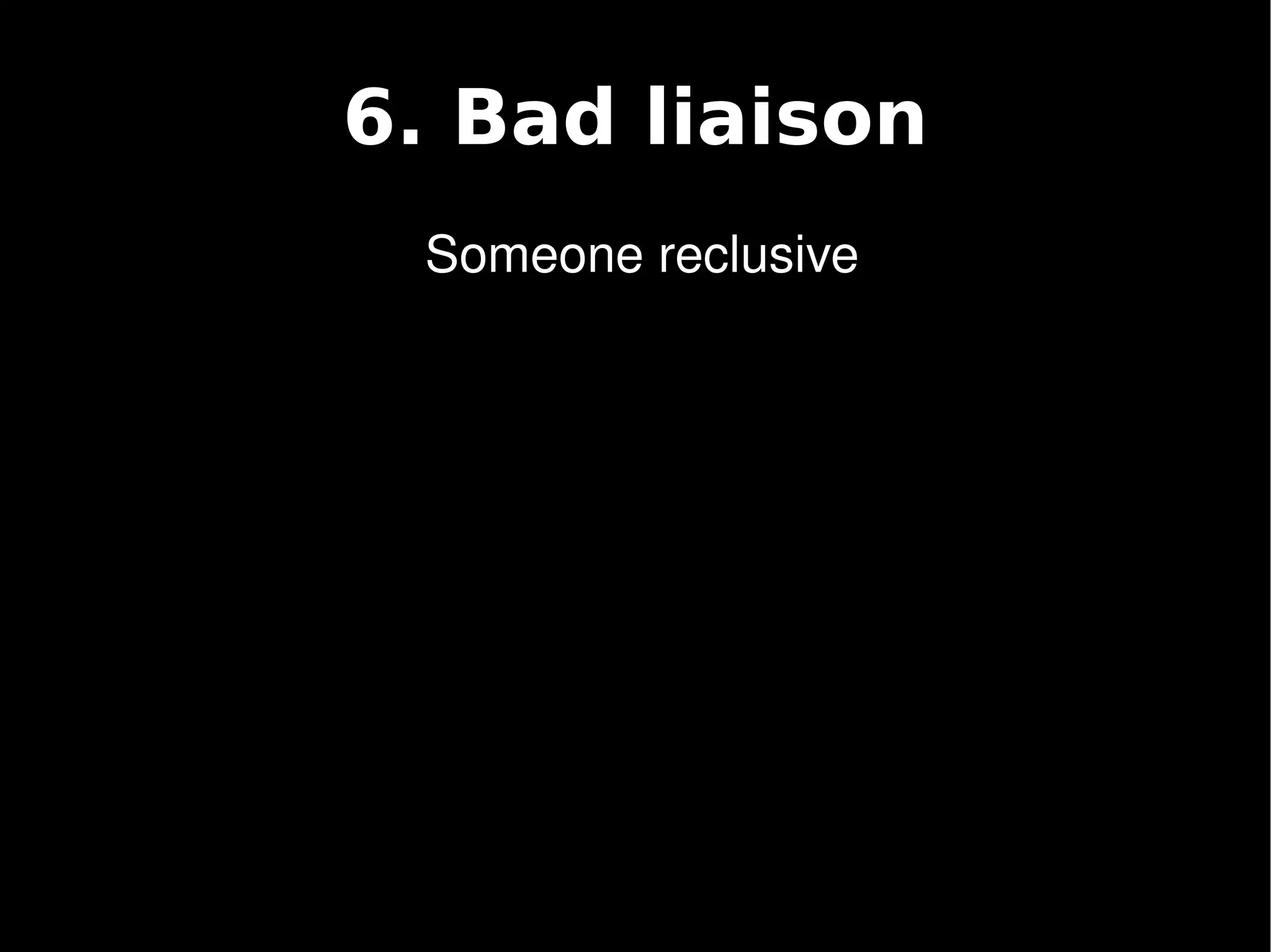 6. Bad liaison
     Someone reclusive




              
 