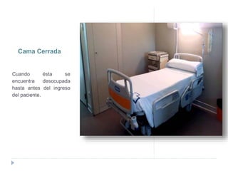 Cama Cerrada
Cuando ésta se
encuentra desocupada
hasta antes del ingreso
del paciente.
 