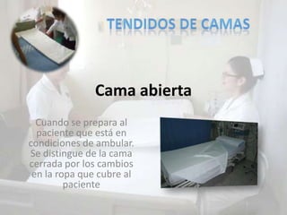 Cama abierta
  Cuando se prepara al
  paciente que está en
condiciones de ambular.
Se distingue de la cama
cerrada por los cambios
 en la ropa que cubre al
         paciente
 