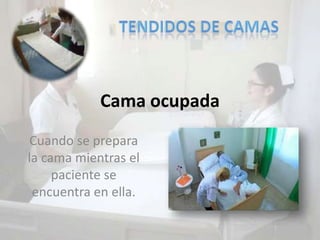 Cama ocupada
 Cuando se prepara
la cama mientras el
     paciente se
 encuentra en ella.
 