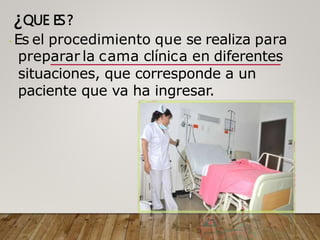 ¿QUE ES?
Es el procedimiento que se realiza para
preparar la cama clínica en diferentes
situaciones, que corresponde a un
paciente que va ha ingresar.
 