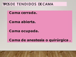 Cama cerrada.
Cama abierta.
Cama ocupada.
Cama de anestesia o quirúrgica .
TIPOSDE TENDIDOS DE CAMA
 