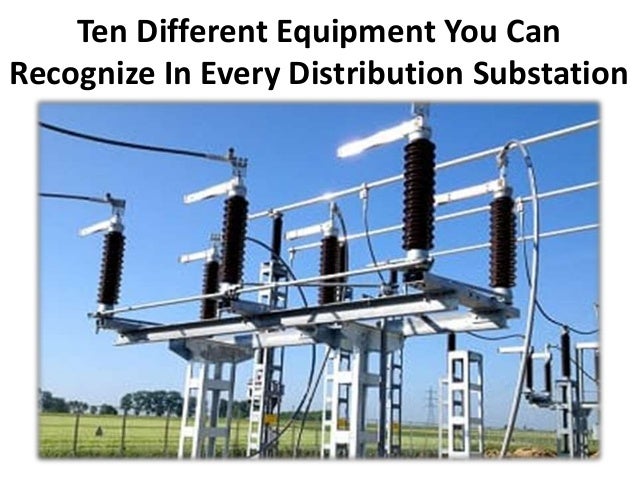 Ten Different Equipment You Can
Recognize In Every Distribution Substation
 