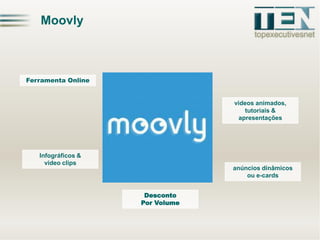 Moovly

Ferramenta Online

videos animados,
tutoriais &
apresentações

Infográficos &
video clips

anúncios dinâmicos
ou e-cards

Desconto
Por Volume

 