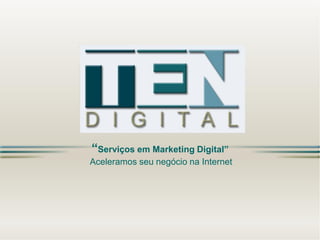 “Serviços em Marketing Digital”
Aceleramos seu negócio na Internet

 