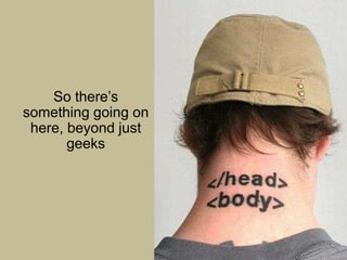 So there‟s
something going on
 here, beyond just
       geeks
 