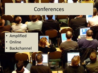 Conferences



• Amplified
• Online
• Backchannel
 