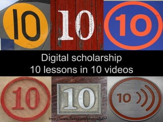 Digital scholarship
10 lessons in 10 videos



    http://www.flickr.com/photos/lwr/
 