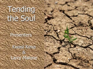 Tending the Soul Presenters Kwasi Kena  &  Larry Malone 