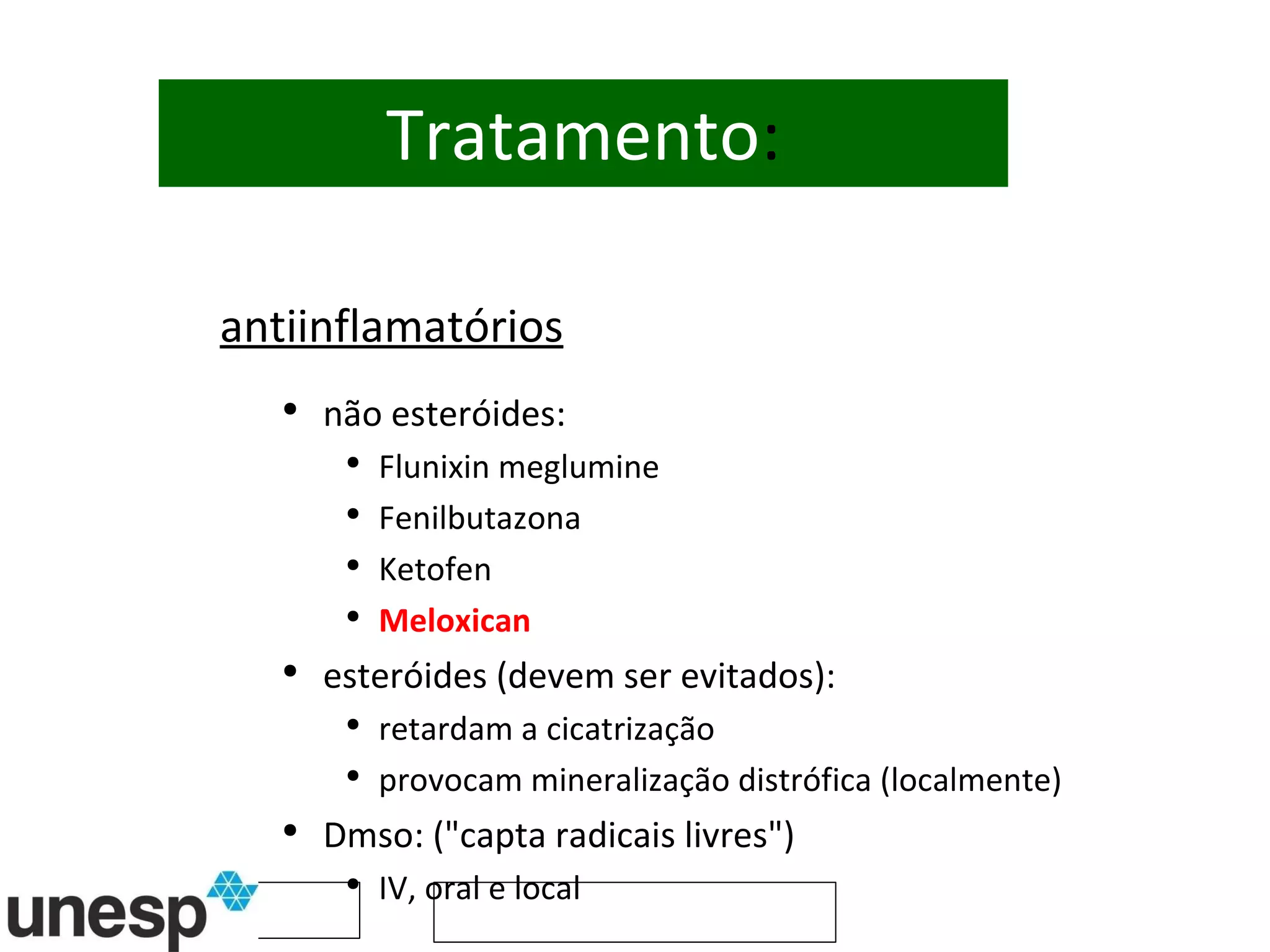 Tratamento : antiinflamatórios não esteróides: Flunixin meglumine Fenilbutazona Ketofen Meloxican esteróides (devem ser evitados): retardam a cicatrização provocam mineralização distrófica (localmente) Dmso: ("capta radicais livres") IV, oral e local 