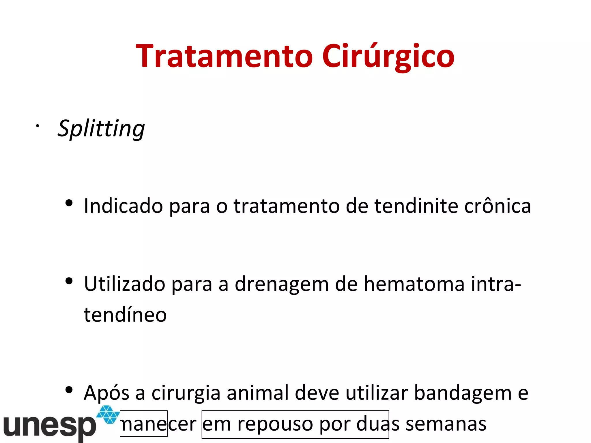 Tratamento Cirúrgico Splitting Indicado para o tratamento de tendinite crônica Utilizado para a drenagem de hematoma intra-tendíneo Após a cirurgia animal deve utilizar bandagem e permanecer em repouso por duas semanas 