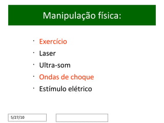 Manipulação física: Exercício Laser Ultra-som Ondas de choque Estímulo elétrico 