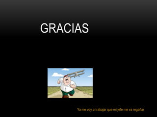 GRACIAS




     Ya me voy a trabajar que mi jefe me va regañar
 