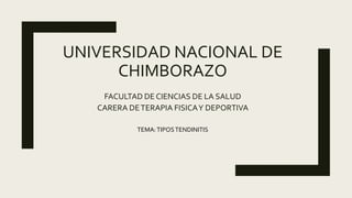 UNIVERSIDAD NACIONAL DE
CHIMBORAZO
FACULTAD DE CIENCIAS DE LA SALUD
CARERA DETERAPIA FISICAY DEPORTIVA
TEMA:TIPOSTENDINITIS
 