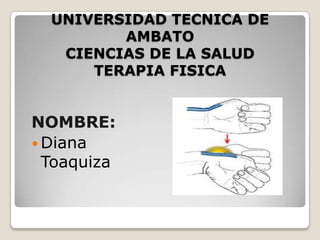 UNIVERSIDAD TECNICA DE
         AMBATO
   CIENCIAS DE LA SALUD
      TERAPIA FISICA


NOMBRE:
 Diana
  Toaquiza
 