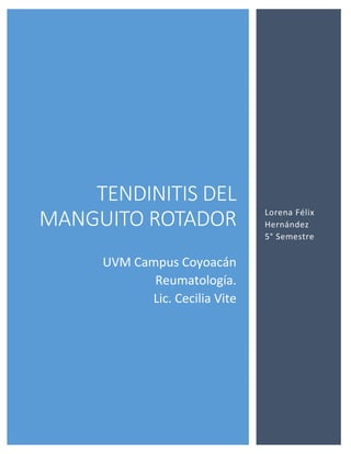 TENDINITIS DEL
MANGUITO ROTADOR
UVM Campus Coyoacán
Reumatología.
Lic. Cecilia Vite
Lorena Félix
Hernández
5° Semestre
 