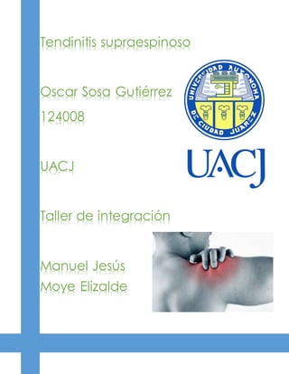 Tendinitis supraespinoso
Oscar Sosa Gutiérrez
124008
UACJ
Taller de integración
Manuel Jesús
Moye Elizalde
 