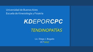 TENDINOPATÍAS
Universidad de Buenos Aires
Escuela de Kinesiología y Fisiatría
Lic. Diego J. Bogado
OCT2017
 