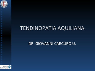 TENDINOPATIA AQUILIANA

  DR. GIOVANNI CARCURO U.
 