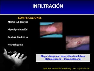 INFILTRACIÓN

            COMPLICACIONES
Atrofia subdérmica

Hipopigmentación

Ruptura tendinosa

Necrosis grasa

Infecció...