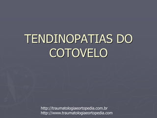 TENDINOPATIAS DO
COTOVELO
http://traumatologiaeortopedia.com.br
http://www.traumatologiaeortopedia.com
 