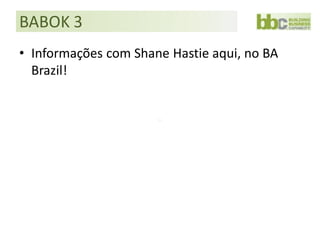 BABOK 3
• Informações com Shane Hastie aqui, no BA
  Brazil!
 