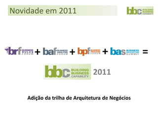 Novidade em 2011



      +              +             +              =
                               2011

    Adição da trilha de Arquitetura de Negócios
 