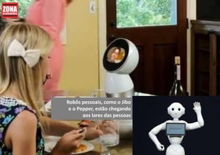 Robôs pessoais, como o Jibo
e o Pepper, estão chegando
aos lares das pessoas
 