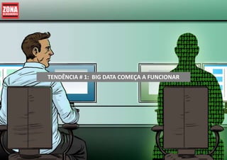TENDÊNCIA # 1: BIG DATA COMEÇA A FUNCIONAR
 