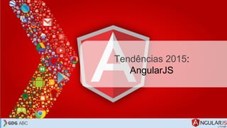 Tendências 2015:
AngularJS
 