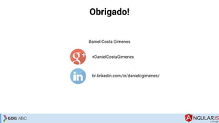 Obrigado!
Daniel Costa Gimenes
+DanielCostaGimenes
br.linkedin.com/in/danielcgimenes/
 