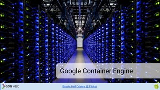Google Container Engine
Bossle Hell Drivers @ Flicker
 