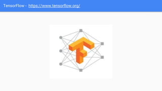 TensorFlow - https://www.tensorflow.org/
 
