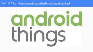 Android Things - https://developer.android.com/things/index.html
 