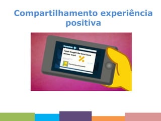 Compartilhamento experiência
positiva

 