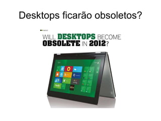 Desktops ficarão obsoletos?
 
