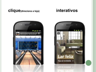 clique(direciona a loja)   interativos
 