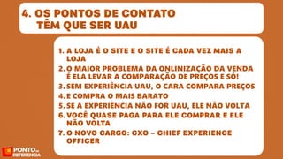 2. O MAIOR PROBLEMA DA ONLINIZAÇÃO DA VENDA
É ELA LEVAR A COMPARAÇÃO DE PREÇOS E SÓ!
3. SEM EXPERIÊNCIA UAU, O CARA COMPARA PREÇOS
4. E COMPRA O MAIS BARATO
5. SE A EXPERIÊNCIA NÃO FOR UAU, ELE NÃO VOLTA

 