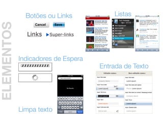 Botões ou Links           Listas
ELEMENTOS


            Indicadores de Espera
                                    Entrada de Texto




            Limpa texto
 