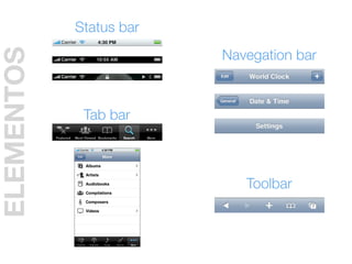 Status bar
                         Navegation bar
ELEMENTOS


             Tab bar



                            Toolbar
 